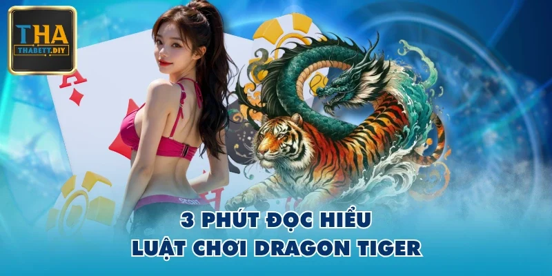 3 phút đọc hiểu luật chơi Dragon Tiger 3 phút đọc hiểu luật chơi Dragon Tiger