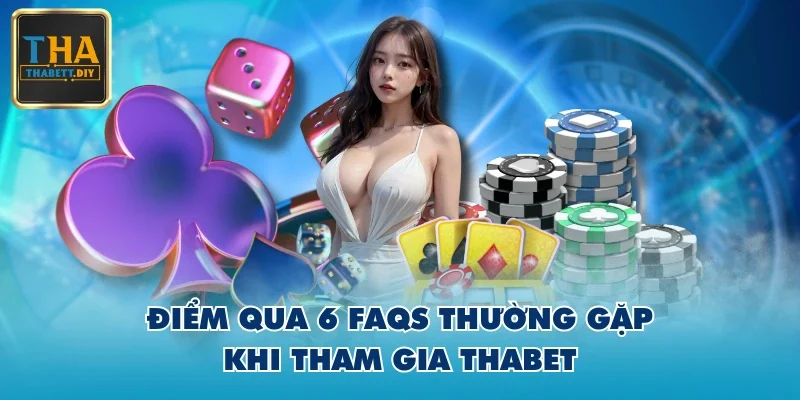 Điểm qua 6 FAQs thường gặp khi tham gia THABET