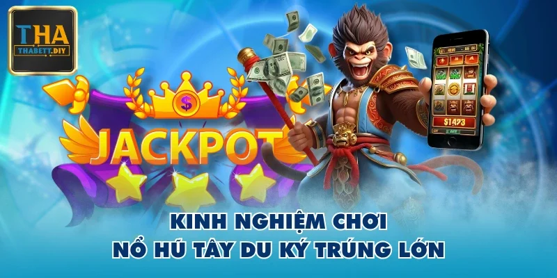 Kinh nghiệm chơi Nổ Hũ Tây Du Ký trúng lớn Kinh nghiệm chơi Nổ Hũ Tây Du Ký trúng lớn